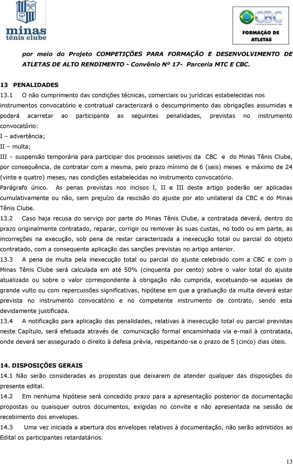 ao participante as seguintes penalidades, previstas no instrumento convocatório: I advertência; II multa; III suspensão temporária para participar dos processos seletivos da CBC e do Minas Tênis