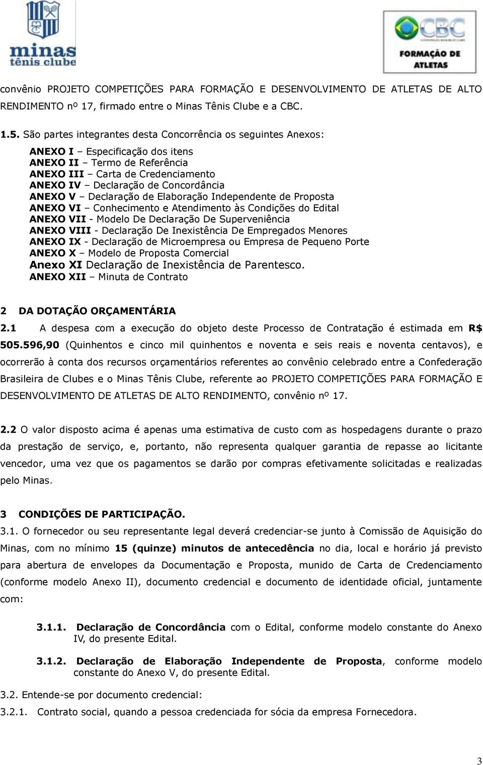 V Declaração de Elaboração Independente de Proposta ANEXO VI Conhecimento e Atendimento às Condições do Edital ANEXO VII - Modelo De Declaração De Superveniência ANEXO VIII - Declaração De