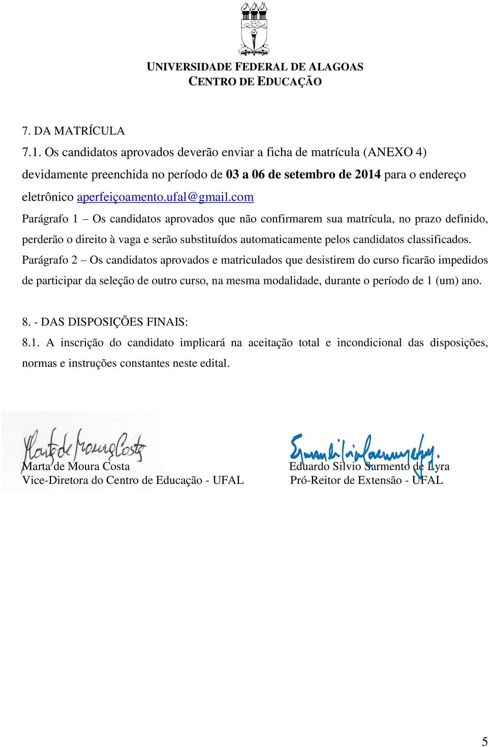 com Parágrafo 1 Os candidatos aprovados que não confirmarem sua matrícula, no prazo definido, perderão o direito à vaga e serão substituídos automaticamente pelos candidatos classificados.