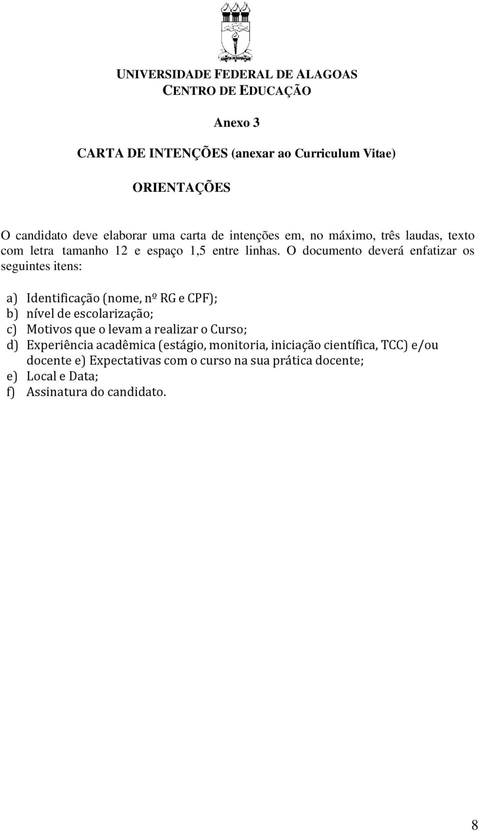 O documento deverá enfatizar os seguintes itens: a) Identificação (nome, nº RG e CPF); b) nível de escolarização; c) Motivos que o levam a