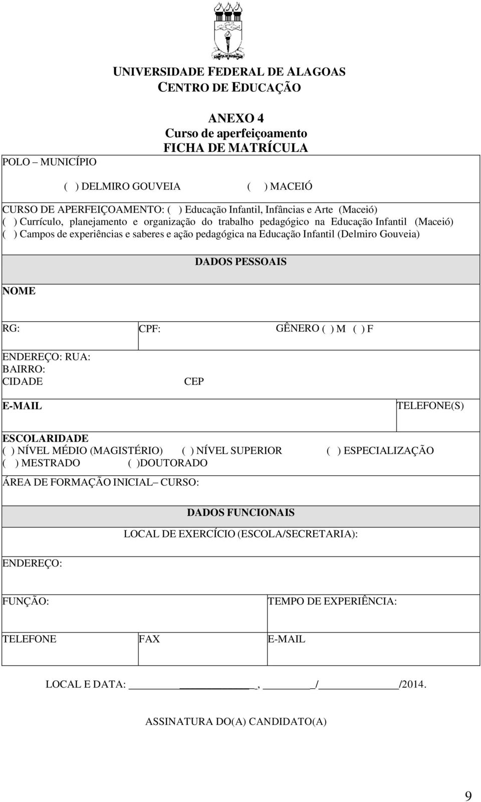 DADOS PESSOAIS NOME RG: CPF: GÊNERO ( ) M ( ) F ENDEREÇO: RUA: BAIRRO: CIDADE CEP E-MAIL TELEFONE(S) ESCOLARIDADE ( ) NÍVEL MÉDIO (MAGISTÉRIO) ( ) NÍVEL SUPERIOR ( ) ESPECIIZAÇÃO ( ) MESTRADO (