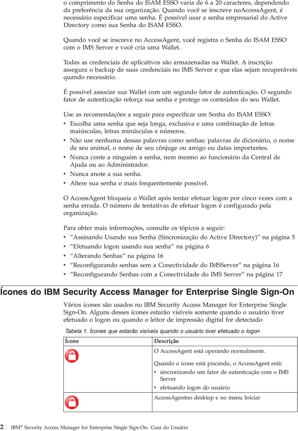 Todas as credenciais de aplicatios são armazenadas na Wallet. A inscrição assegura o backup de suas credenciais no IMS Serer e que elas sejam recuperáeis quando necessário.