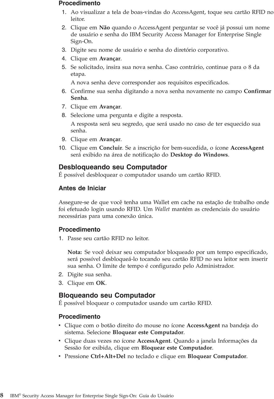 Digite seu nome de usuário e senha do diretório corporatio. 4. Clique em Aançar. 5. Se solicitado, insira sua noa senha. Caso contrário, continue para o8da etapa.