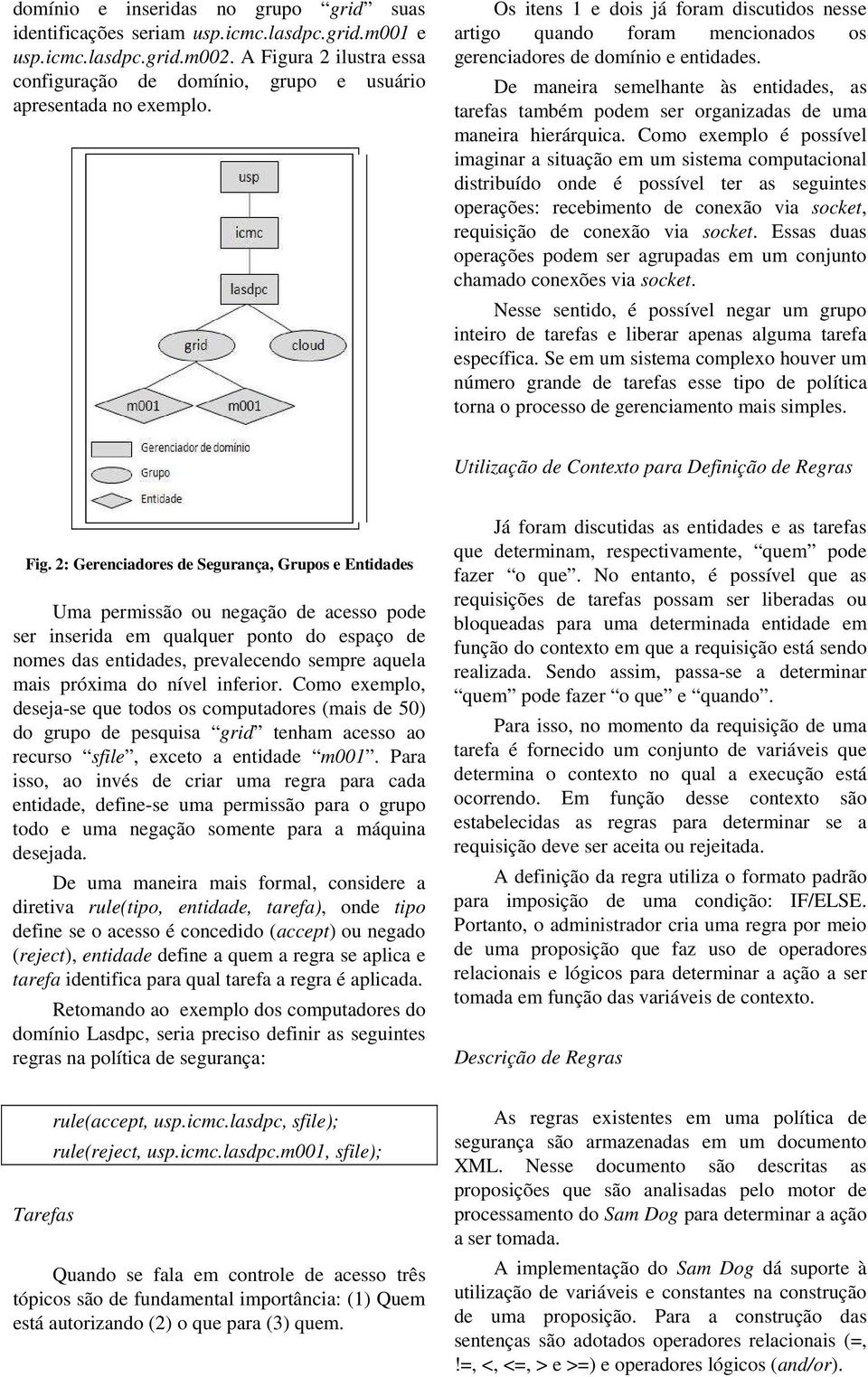 Os itens 1 e dois já foram discutidos nesse artigo quando foram mencionados os gerenciadores de domínio e entidades.