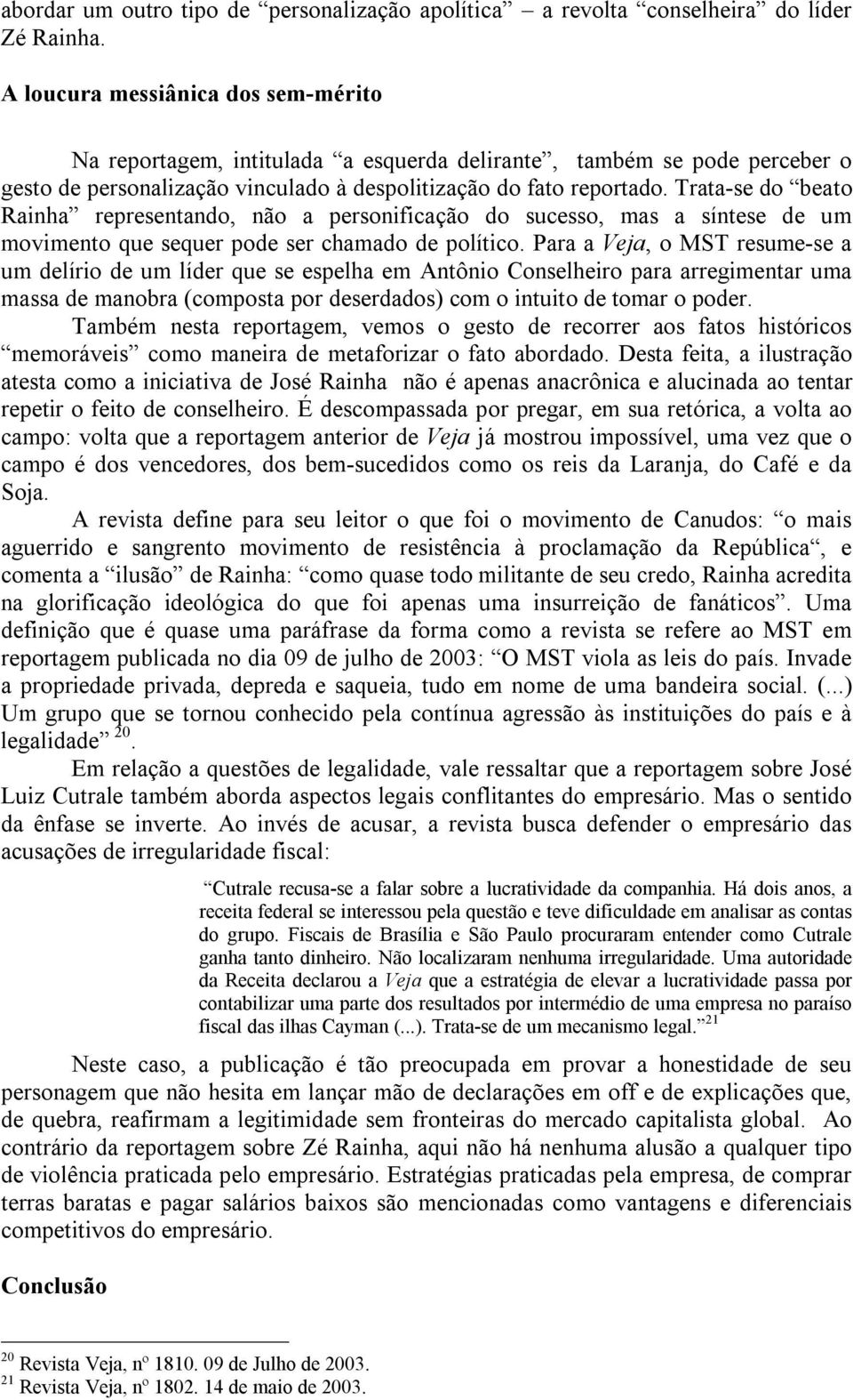 Trata-se do beato Rainha representando, não a personificação do sucesso, mas a síntese de um movimento que sequer pode ser chamado de político.