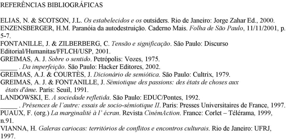Petrópolis: Vozes, 1975.. Da imperfeição. São Paulo: Hacker Editores, 2002. GREIMAS, A.J. & COURTÈS, J. Dicionário de semiótica. São Paulo: Cultrix, 1979. GREIMAS, A. J. & FONTANILLE, J.