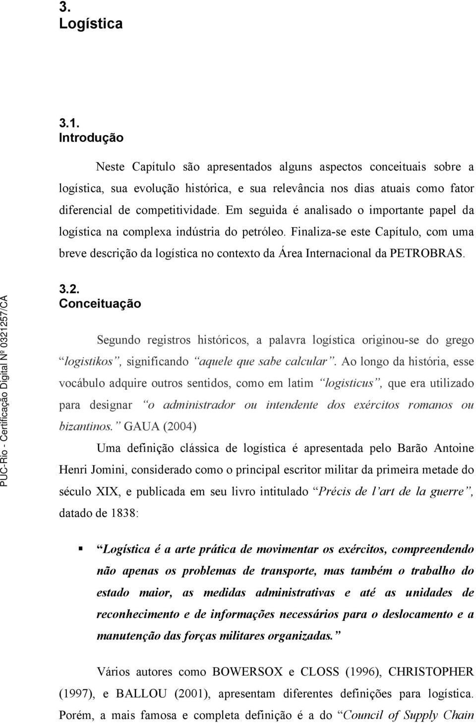 Em seguida é analisado o importante papel da logística na complexa indústria do petróleo.