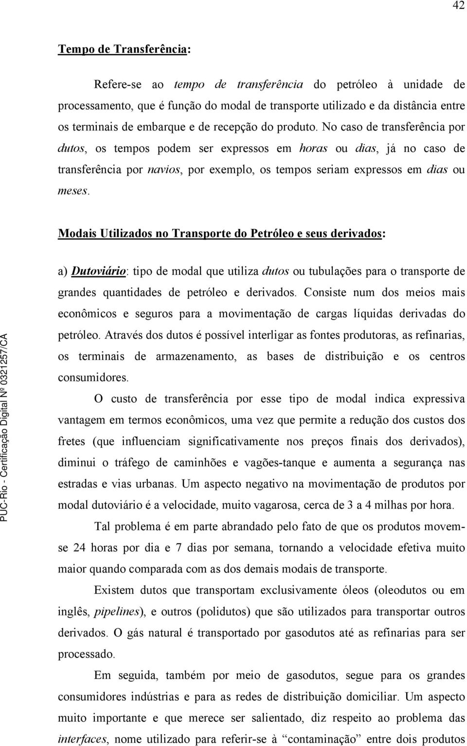 No caso de transferência por dutos, os tempos podem ser expressos em horas ou dias, já no caso de transferência por navios, por exemplo, os tempos seriam expressos em dias ou meses.