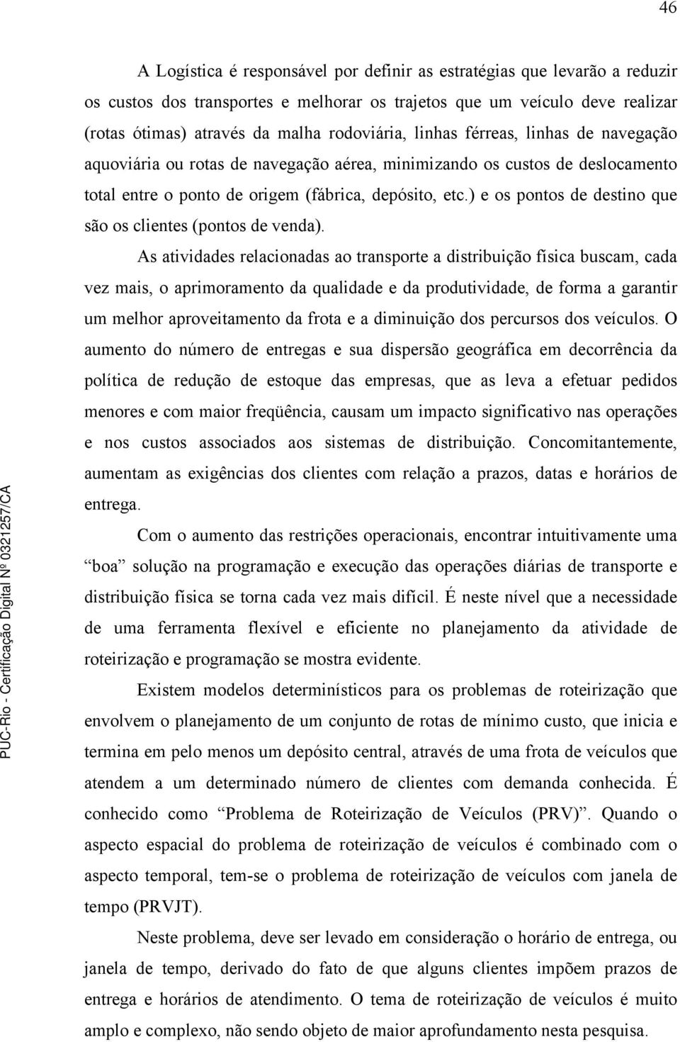 ) e os pontos de destino que são os clientes (pontos de venda).