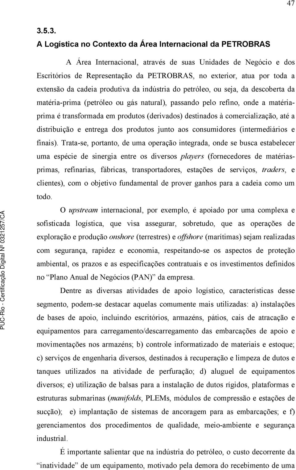 (derivados) destinados à comercialização, até a distribuição e entrega dos produtos junto aos consumidores (intermediários e finais).