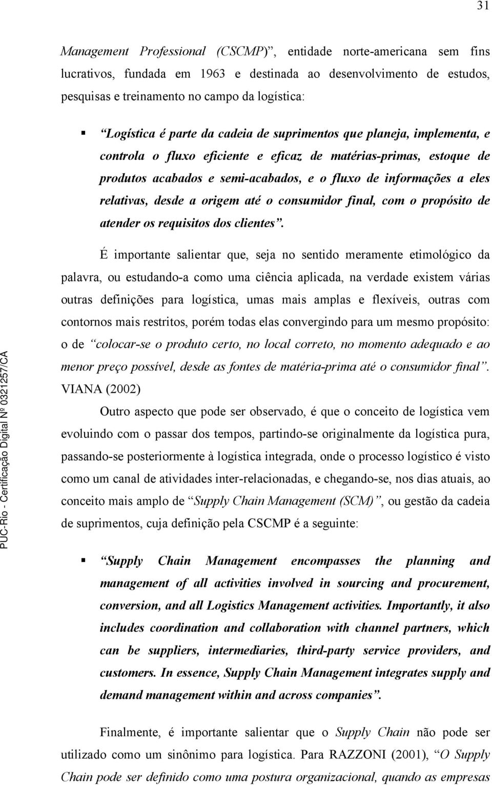 relativas, desde a origem até o consumidor final, com o propósito de atender os requisitos dos clientes.