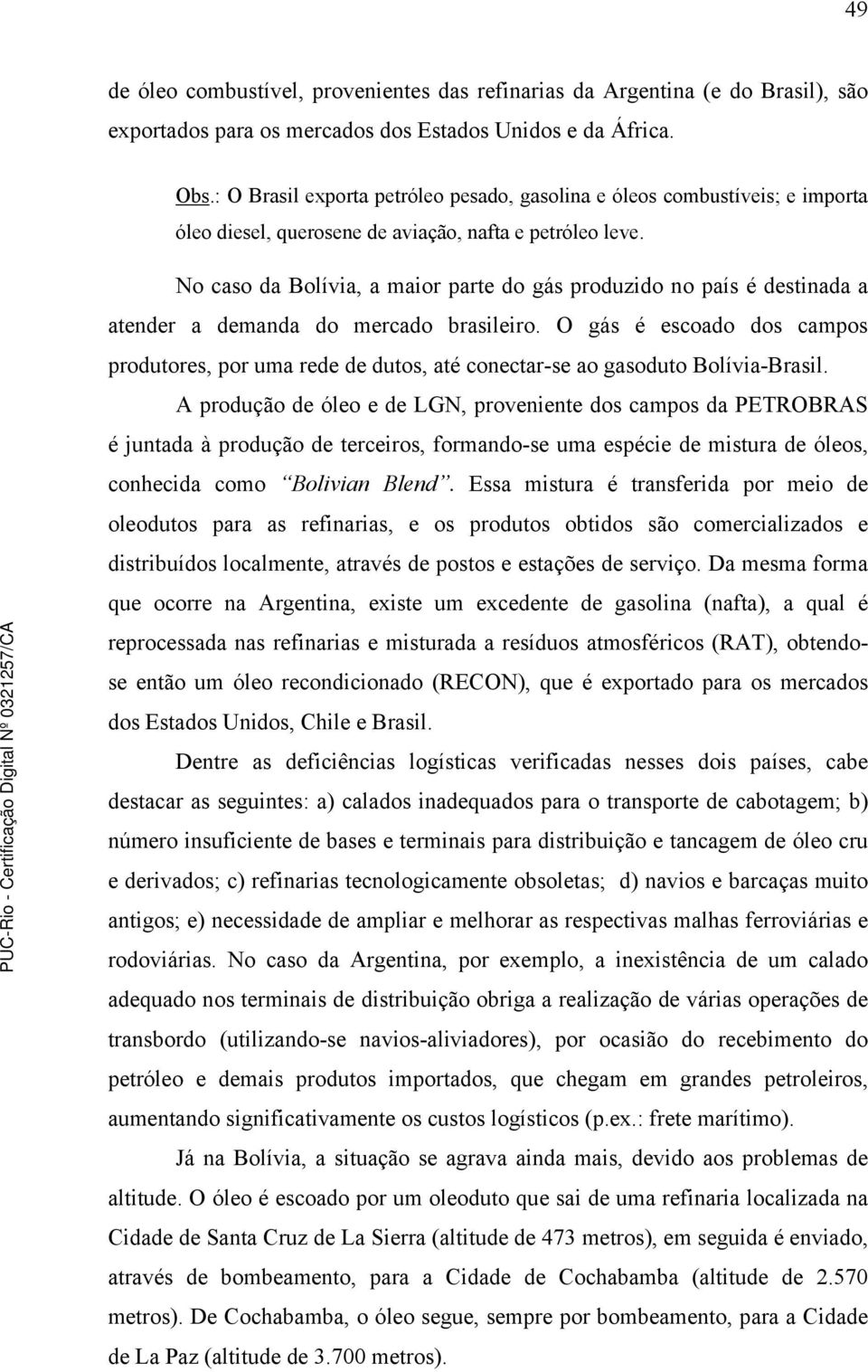 No caso da Bolívia, a maior parte do gás produzido no país é destinada a atender a demanda do mercado brasileiro.