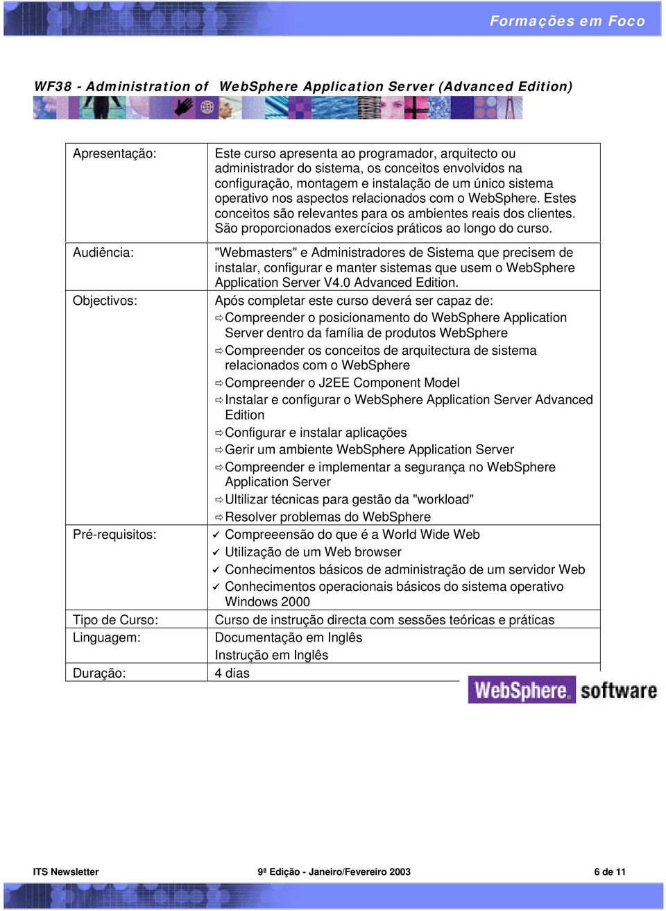 Estes conceitos são relevantes para os ambientes reais dos clientes. São proporcionados exercícios práticos ao longo do curso.