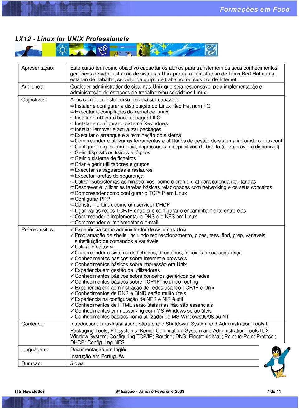 Audiência: Qualquer administrador de sistemas Unix que seja responsável pela implementação e administração de estações de trabalho e/ou servidores Linux.