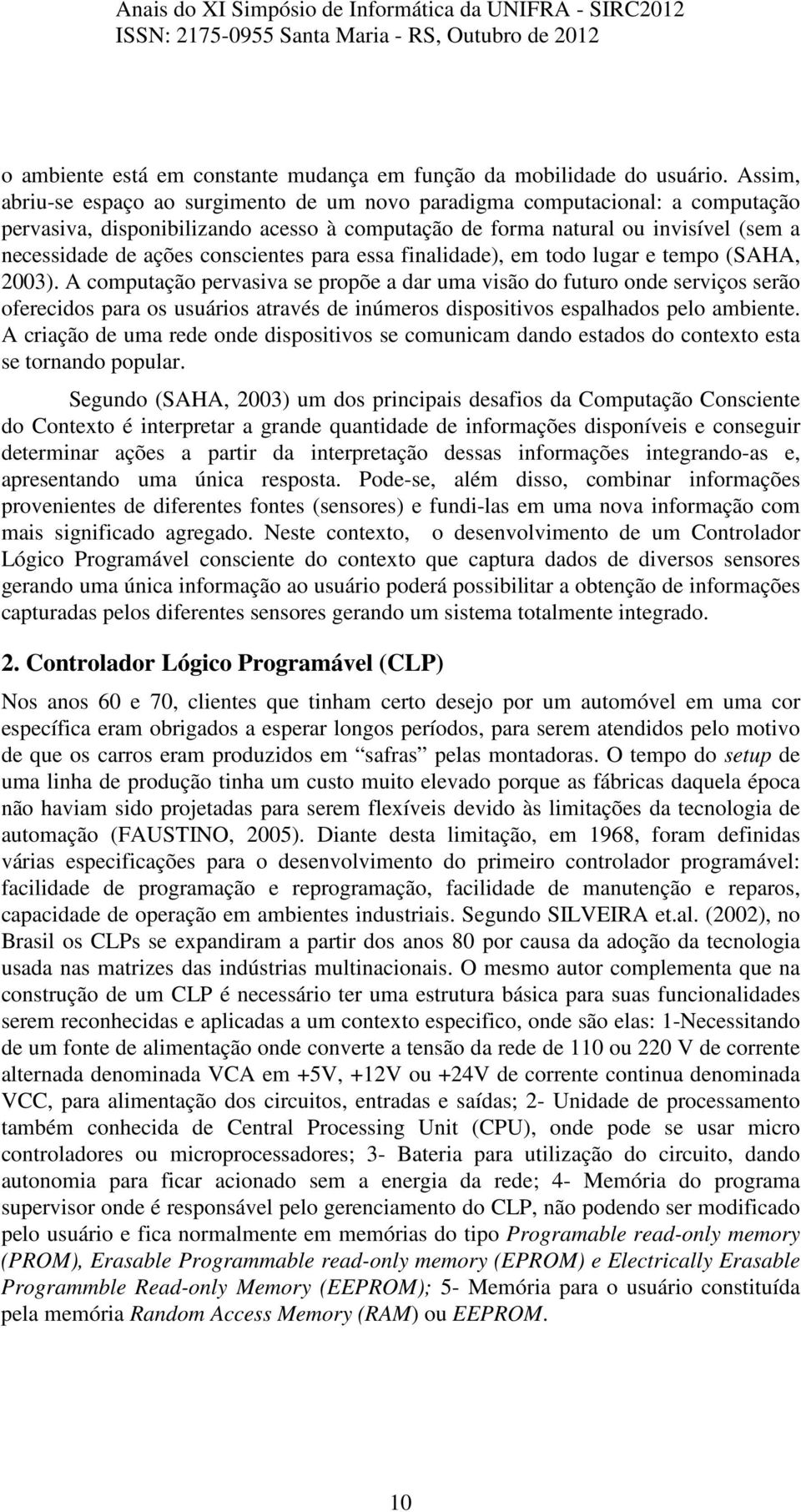 conscientes para essa finalidade), em todo lugar e tempo (SAHA, 2003).