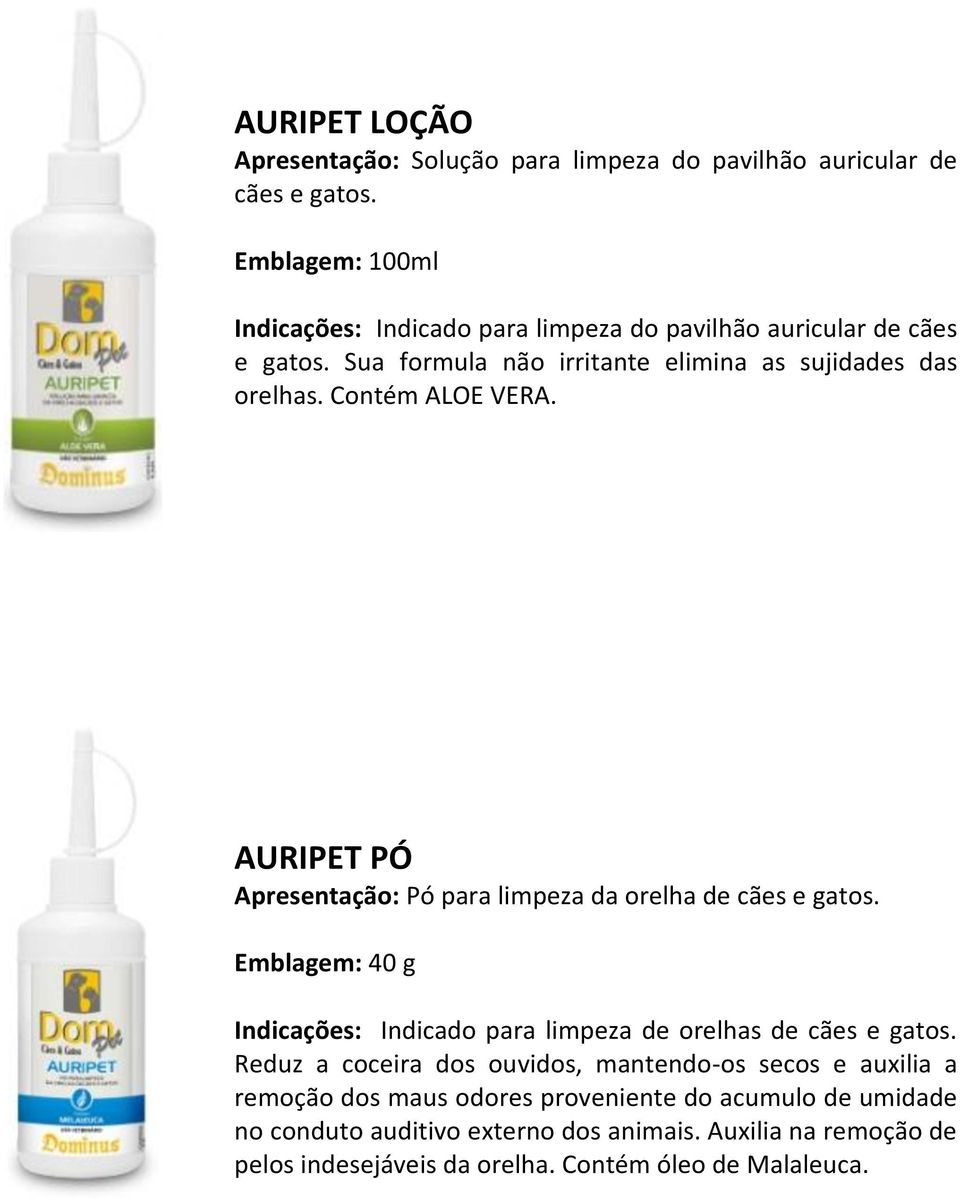 Contém ALOE VERA. AURIPET PÓ Apresentação: Pó para limpeza da orelha de cães e gatos.