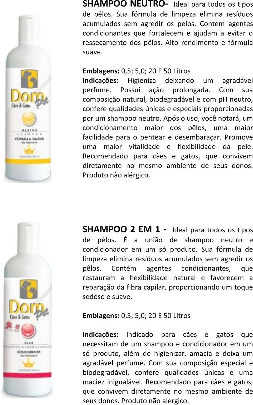 Emblagens: 0,5; 5,0; 20 E 50 Litros Indicações: Higieniza deixando um agradável perfume. Possui ação prolongada.