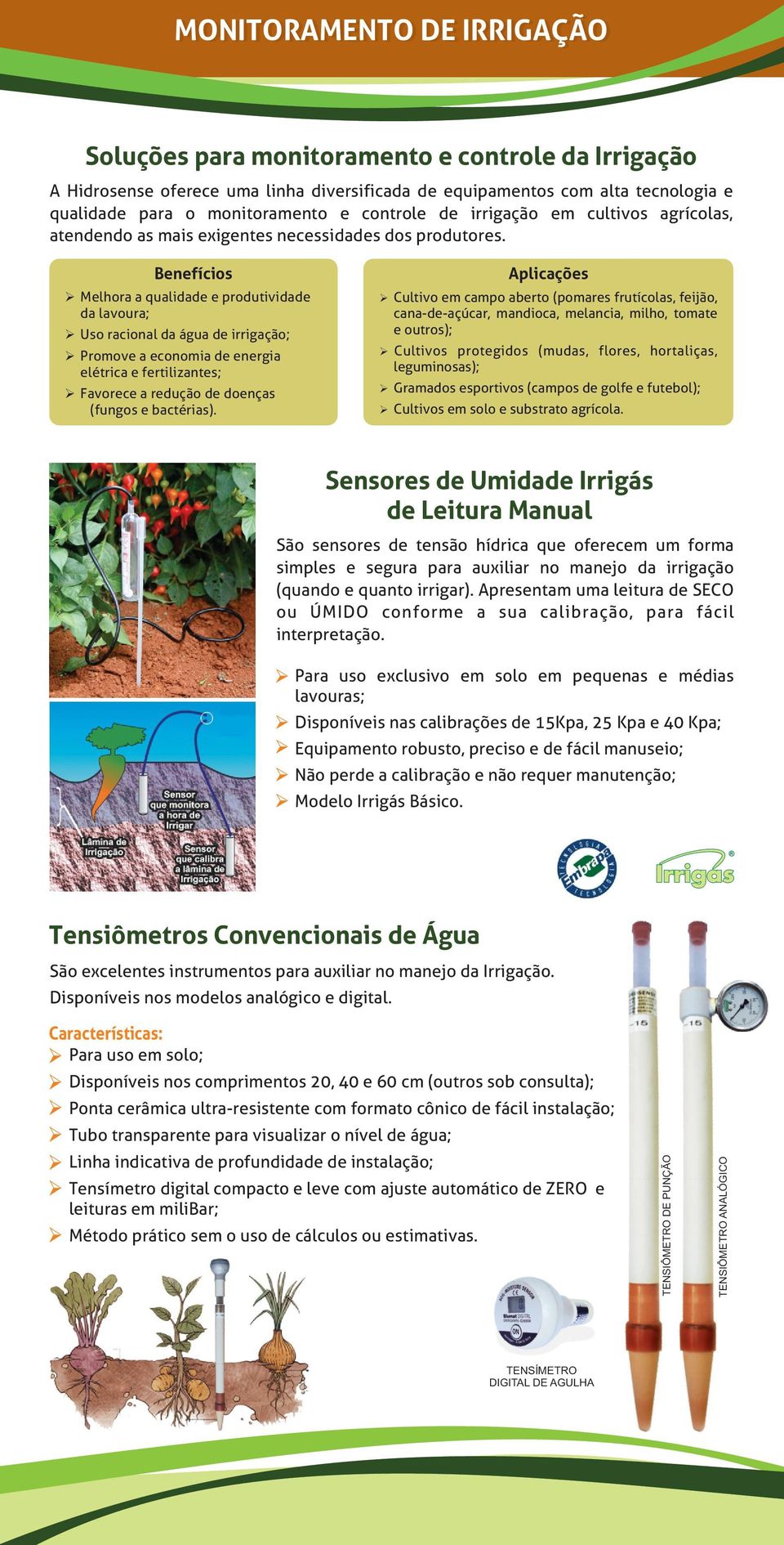 Benefícios Aplicações Ø Melhora a qualidade e produtividade da lavoura; Ø Cultivo em campo aberto (pomares frutícolas, feijão, cana-de-açúcar, mandioca, melancia, milho, tomate e outros); Ø Uso