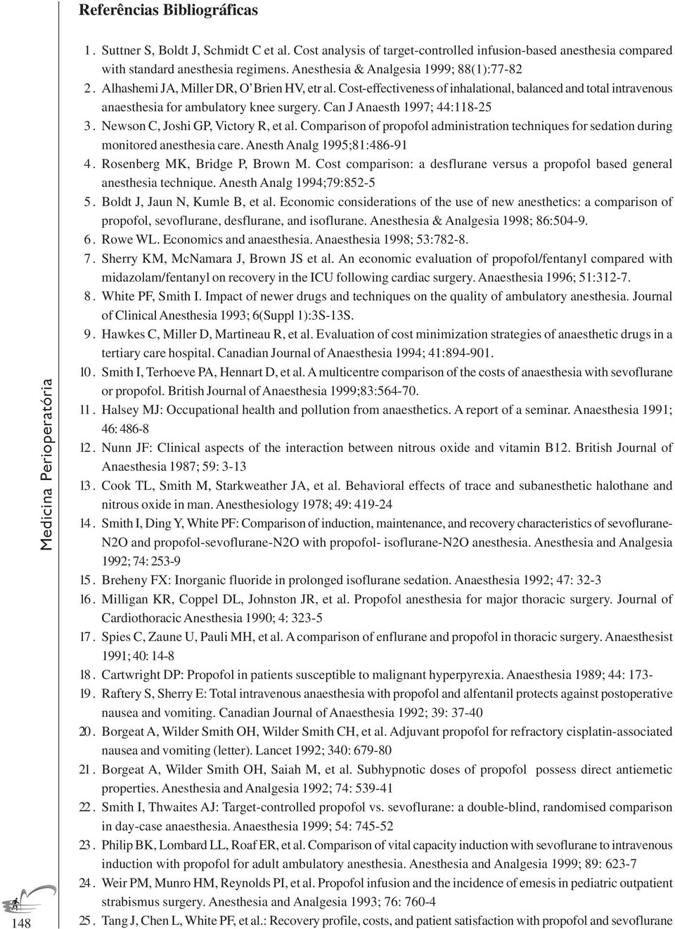 Can J Anaesth 1997; 44:118-25 3. Newson C, Joshi GP, Victory R, et al. Comparison of propofol administration techniques for sedation during monitored anesthesia care. Anesth Analg 1995;81:486-91 4.