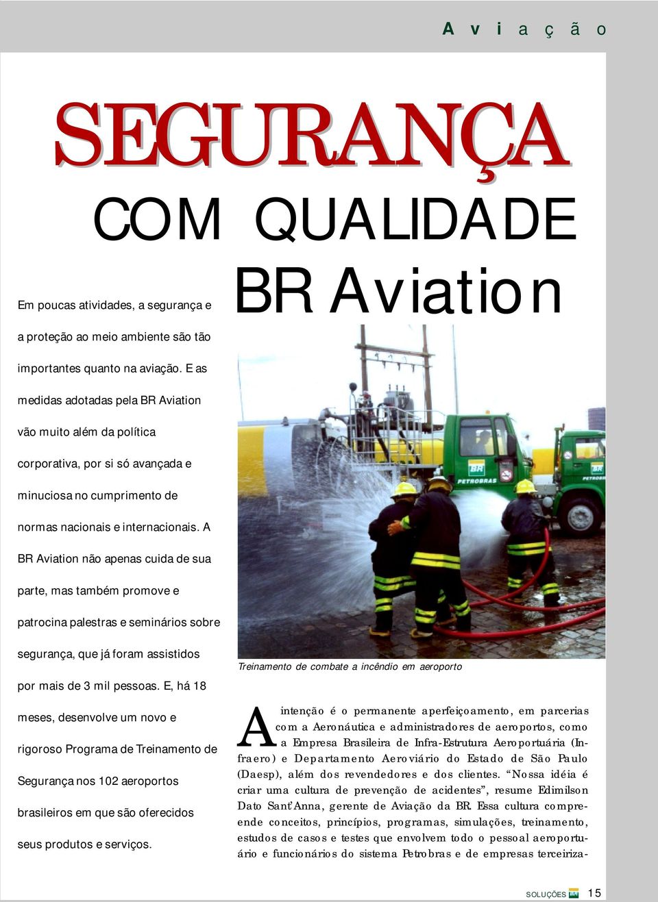 A BR Aviation não apenas cuida de sua parte, mas também promove e patrocina palestras e seminários sobre segurança, que já foram assistidos por mais de 3 mil pessoas.