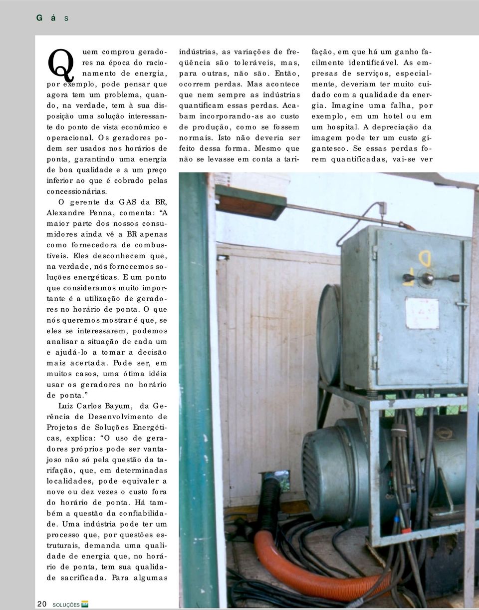 O gerente da GAS da BR, Alexandre Penna, comenta: A maior parte dos nossos consumidores ainda vê a BR apenas como fornecedora de combustíveis.