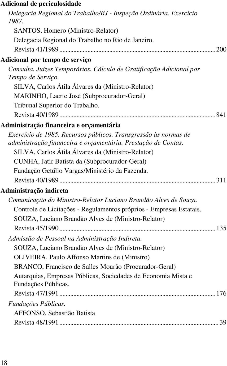 SILVA, Carlos Átila Álvares da (Ministro-Relator) Tribunal Superior do Trabalho. 841 Administração financeira e orçamentária Exercício de 1985. Recursos públicos.