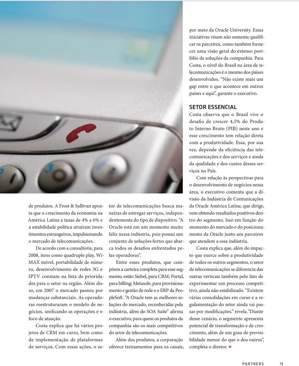 De acordo com a consultoria, para 2008, itens como quadruple play, Wi- MAX móvel, portabilidade de número, desenvolvimento de redes 3G e IPTV constam na lista de prioridades para o setor na região.