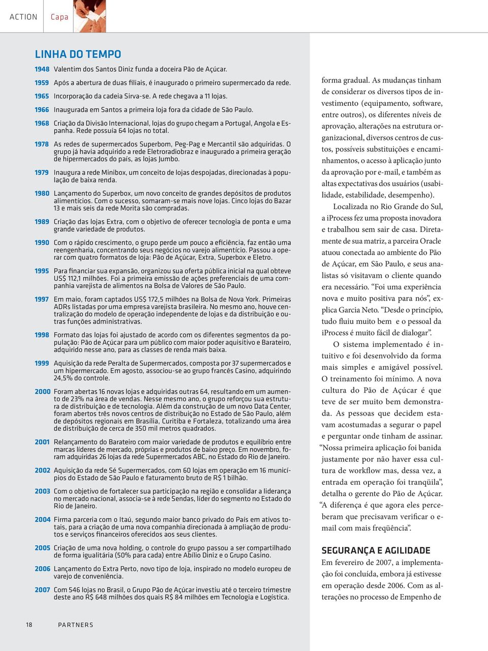 1968 Criação da Divisão Internacional, lojas do grupo chegam a Portugal, Angola e Espanha. Rede possuía 64 lojas no total. 1978 As redes de supermercados Superbom, Peg-Pag e Mercantil são adquiridas.