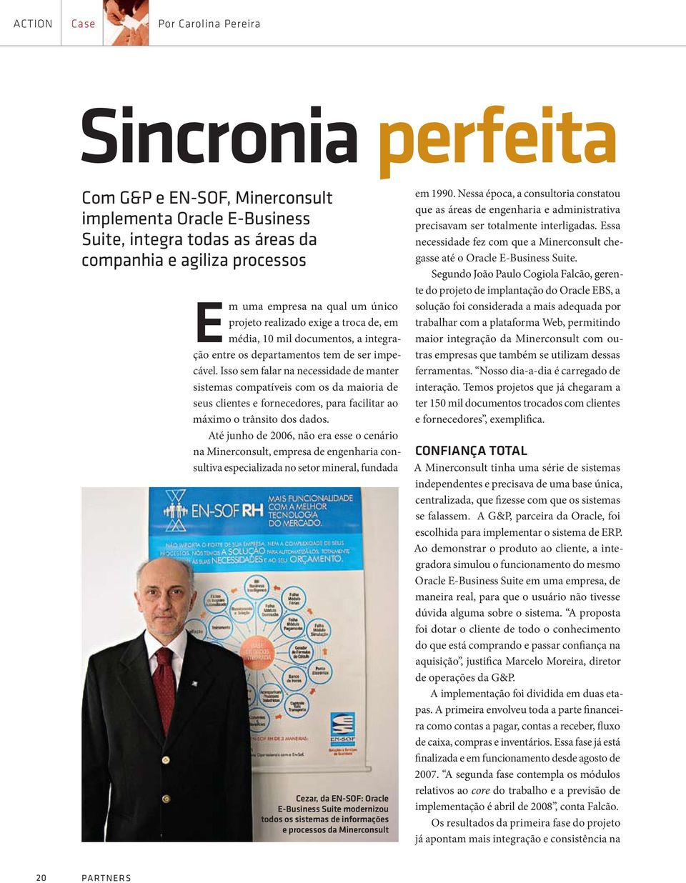 Isso sem falar na necessidade de manter sistemas compatíveis com os da maioria de seus clientes e fornecedores, para facilitar ao máximo o trânsito dos dados.