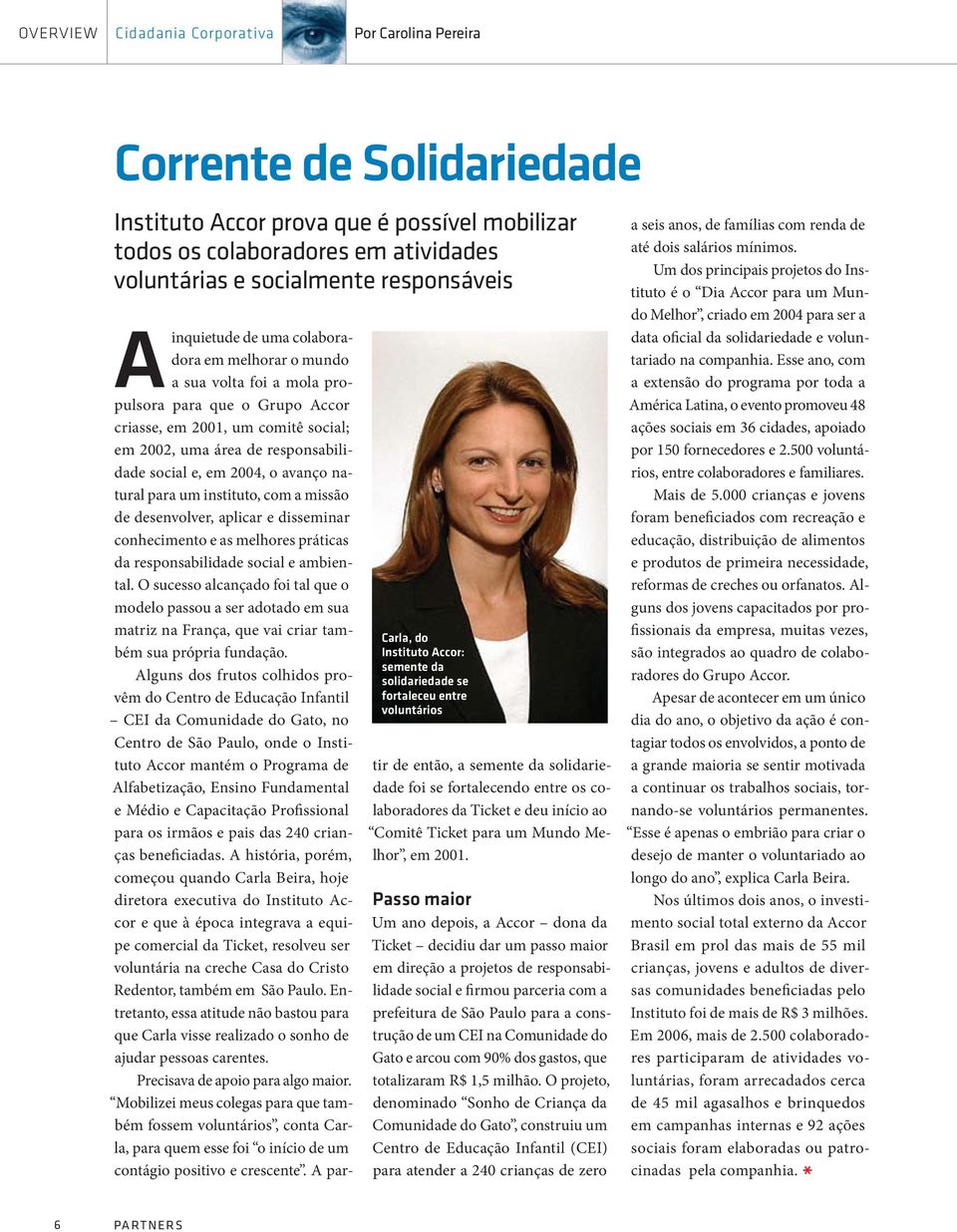 Grupo Accor criasse, em 2001, um comitê social; em 2002, uma área de responsabilidade social e, em 2004, o avanço natural para um instituto, com a missão de desenvolver, aplicar e disseminar