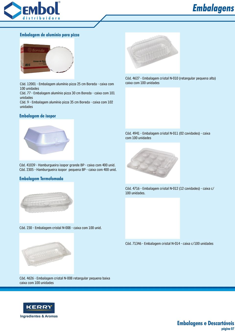 4941 - Embalagem cristal N-011 (02 cavidades) - caixa com 100 Cód. 41039 - Hamburgueira isopor grande BP - caixa com 400 unid. Cód. 2305 - Hamburgueira isopor pequena BP - caixa com 400 unid.