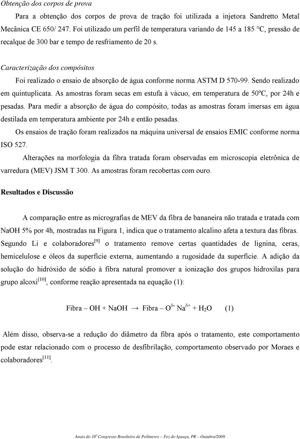 Caracterização dos compósitos Foi realizado o ensaio de absorção de água conforme norma ASTM D 570-99. Sendo realizado em quintuplicata.