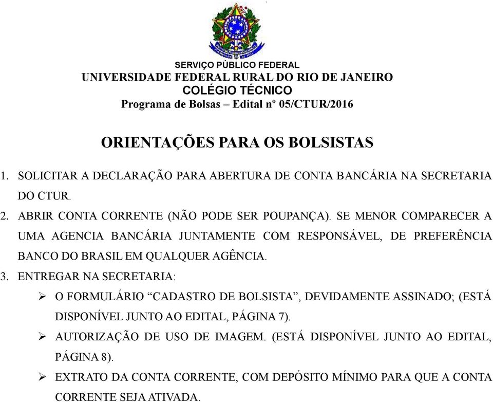 SE MENOR COMPARECER A UMA AGENCIA BANCÁRIA JUNTAMENTE COM RESPONSÁVEL, DE PREFERÊNCIA BANCO DO BRASIL EM QUALQUER AGÊNCIA. 3.