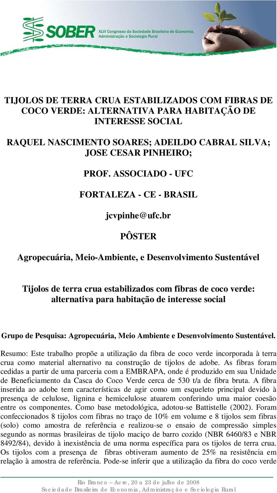 br PÔSTER Agropecuária, Meio-Ambiente, e Desenvolvimento Sustentável Tijolos de terra crua estabilizados com fibras de coco verde: alternativa para habitação de interesse social Grupo de Pesquisa: