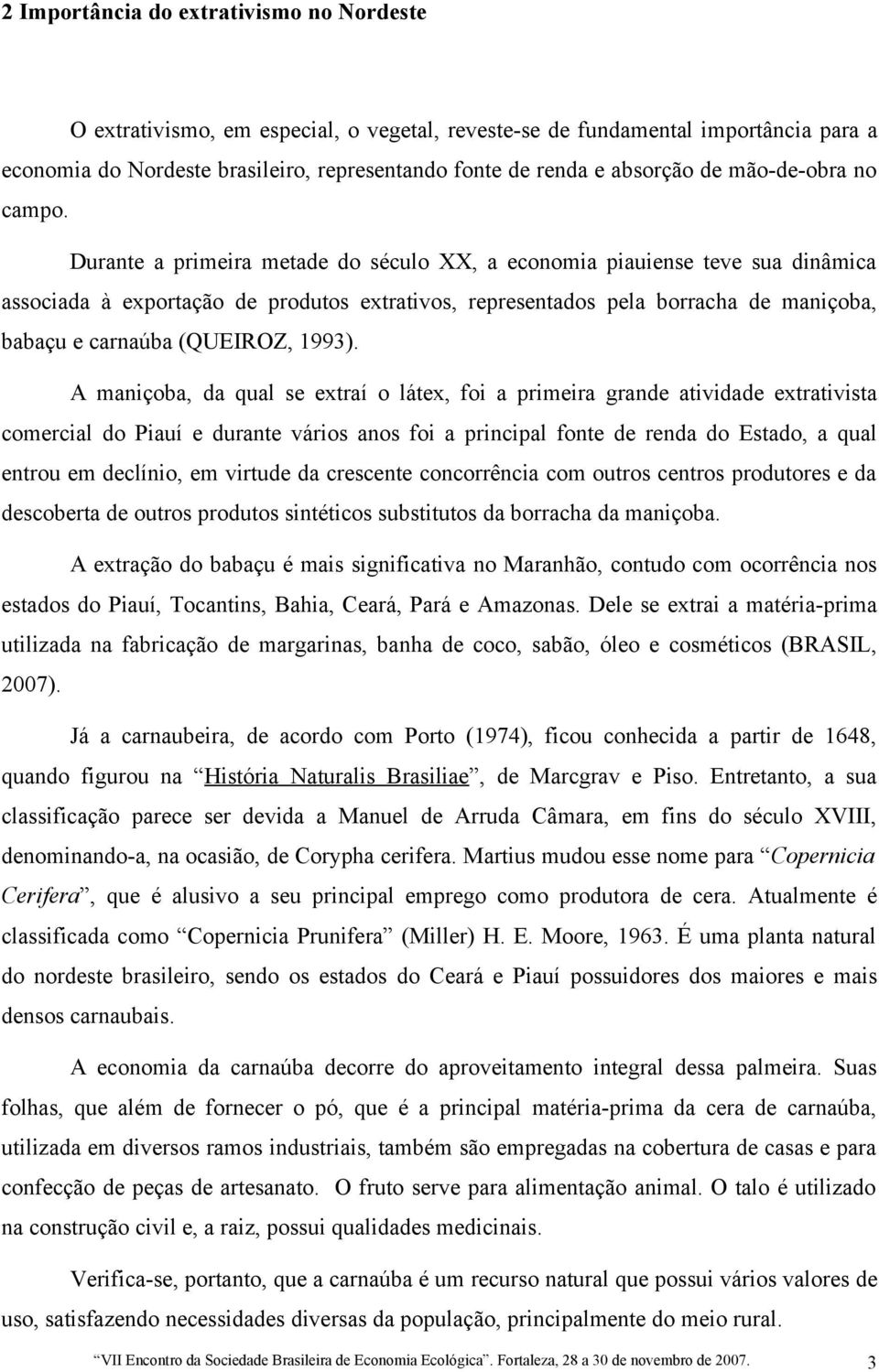 Durante a primeira metade do século XX, a economia piauiense teve sua dinâmica associada à exportação de produtos extrativos, representados pela borracha de maniçoba, babaçu e carnaúba (QUEIROZ,