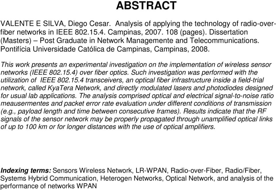 This work presents an experimental investigation on the implementation of wireless sensor networks (IEEE 802.15.4) over fiber optics. Such investigation was performed with the utilization of IEEE 802.
