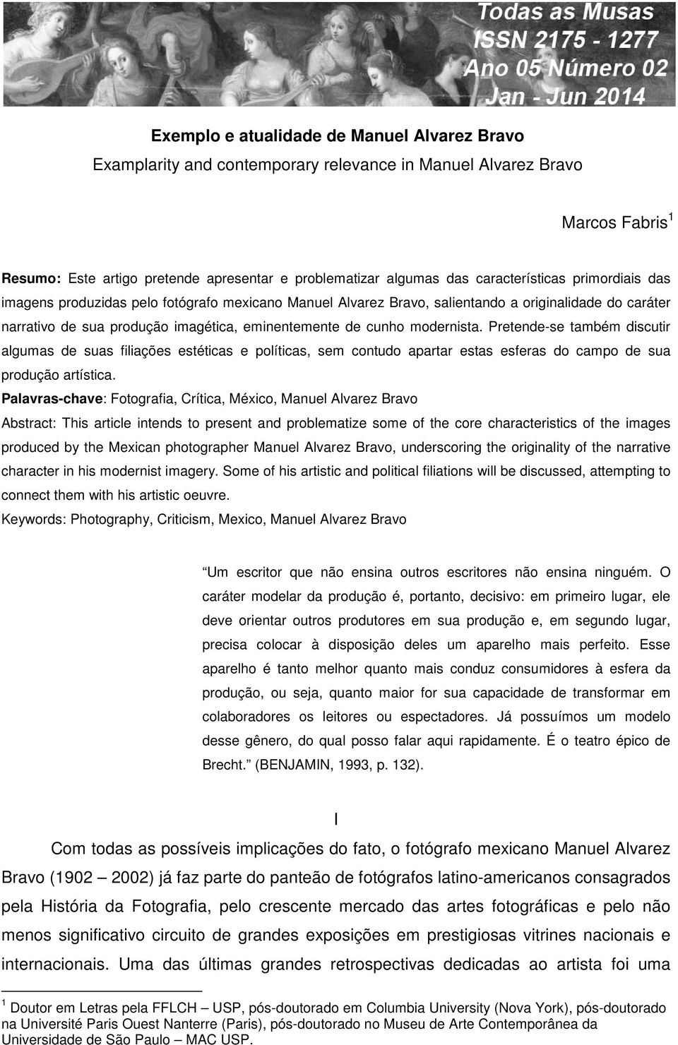 modernista. Pretende-se também discutir algumas de suas filiações estéticas e políticas, sem contudo apartar estas esferas do campo de sua produção artística.