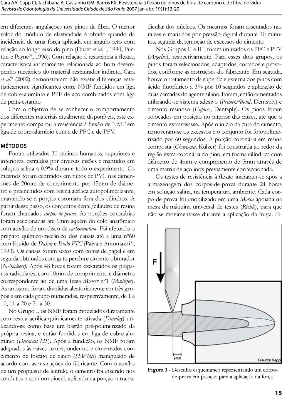 9 (2002) demonstraram não existir diferenças estatisticamente significantes entre NMF fundidos em liga de cobre-alumínio e PPF de aço combinados com liga de prata-estanho.