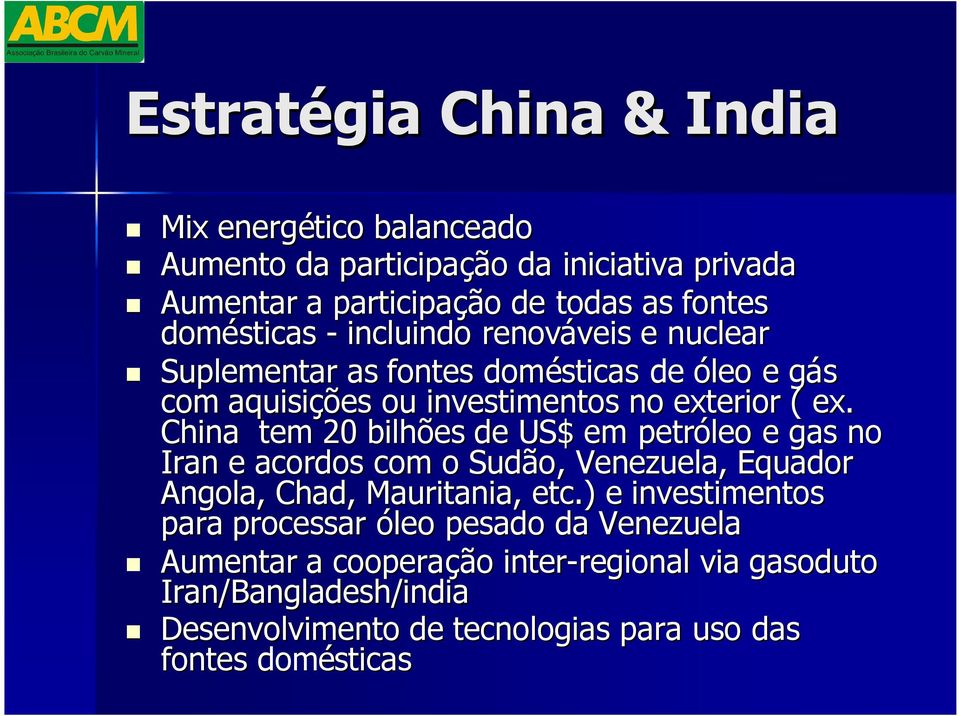 China tem 20 bilhões de US$ em petróleo e gas no Iran e acordos com o Sudão,, Venezuela, Equador Angola, Chad, Mauritania, etc.