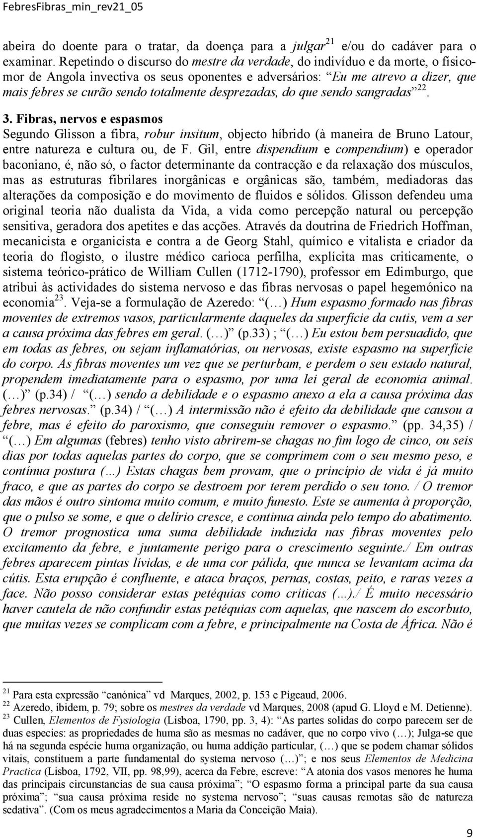 desprezadas, do que sendo sangradas 22. 3. Fibras, nervos e espasmos Segundo Glisson a fibra, robur insitum, objecto híbrido (à maneira de Bruno Latour, entre natureza e cultura ou, de F.