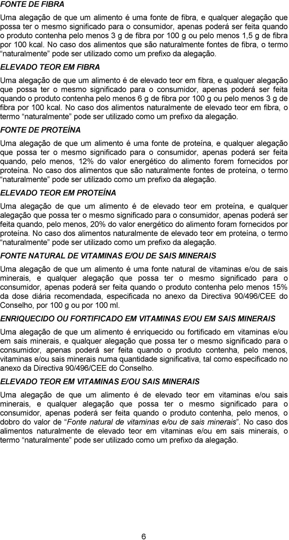 No caso dos alimentos que são naturalmente fontes de fibra, o termo ELEVADO TEOR EM FIBRA Uma alegação de que um alimento é de elevado teor em fibra, e qualquer alegação quando o produto contenha