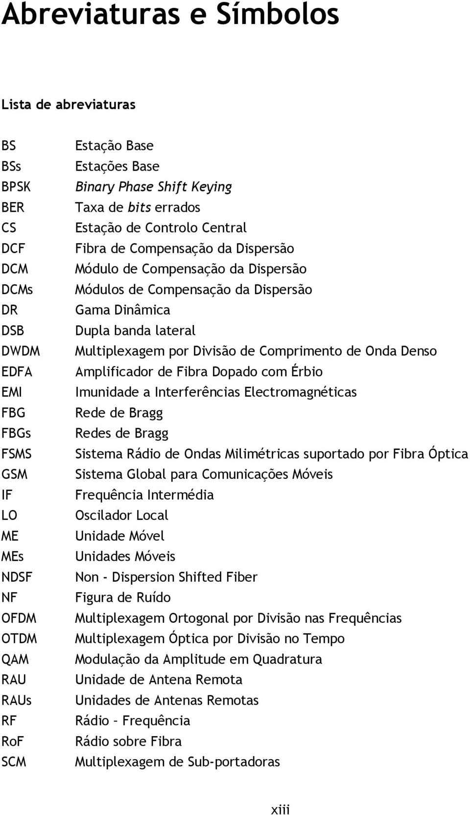 banda lateral Multiplexagem por Divisão de Comprimento de Onda Denso Amplificador de Fibra Dopado com Érbio Imunidade a Interferências Electromagnéticas Rede de Bragg Redes de Bragg Sistema Rádio de