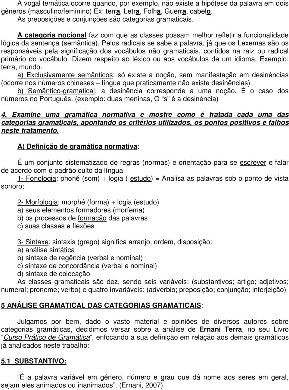 Pelos radicais se sabe a palavra, já que os Lexemas são os responsáveis pela significação dos vocábulos não gramaticais, contidos na raiz ou radical primário do vocábulo.