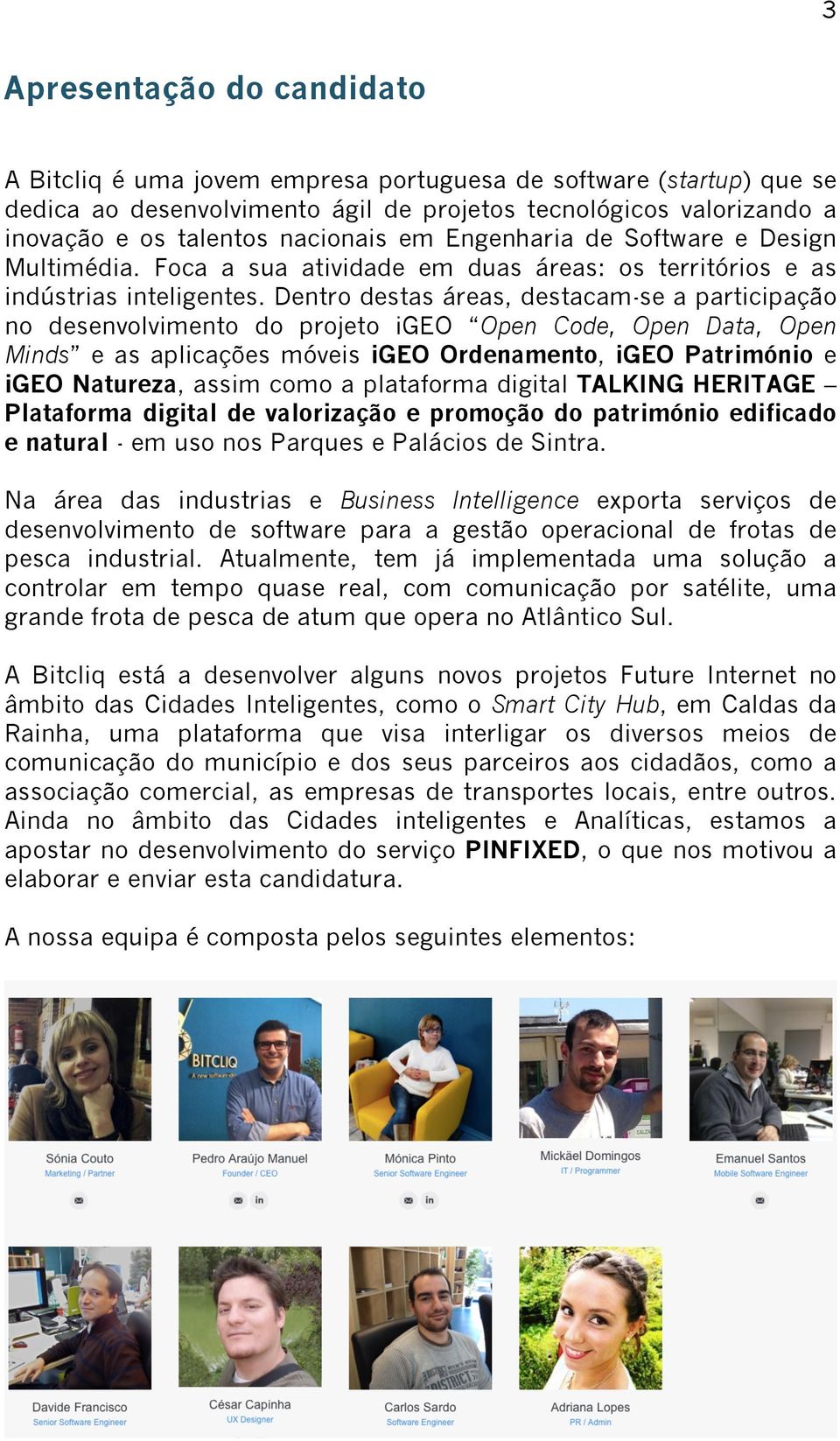 Dentro destas áreas, destacam-se a participação no desenvolvimento do projeto igeo Open Code, Open Data, Open Minds e as aplicações móveis igeo Ordenamento, igeo Património e igeo Natureza, assim