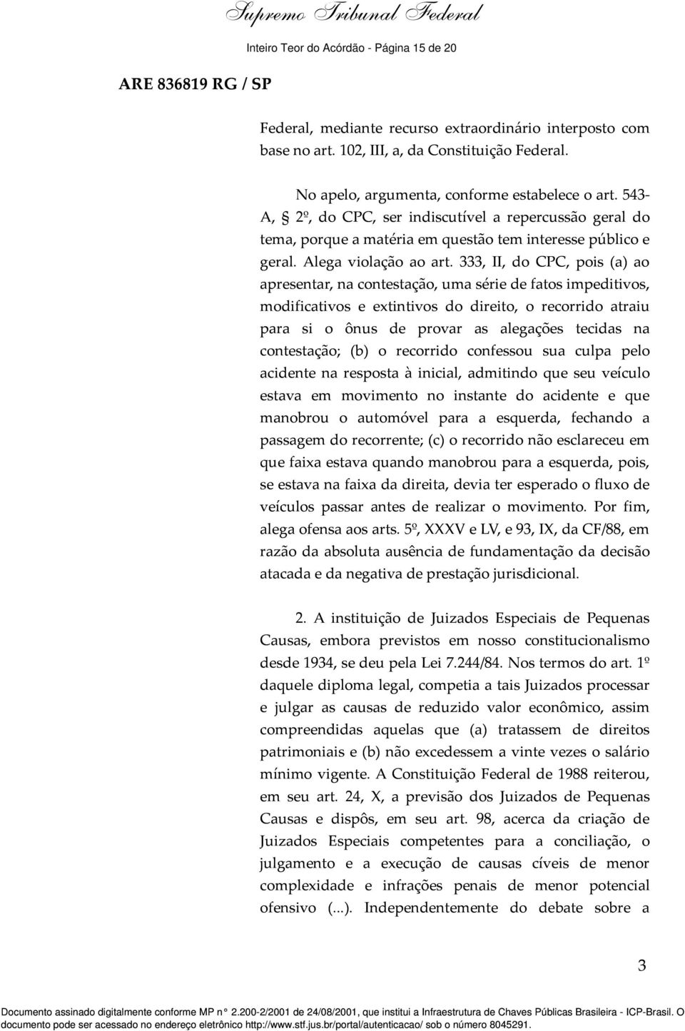 333, II, do CPC, pois (a) ao apresentar, na contestação, uma série de fatos impeditivos, modificativos e extintivos do direito, o recorrido atraiu para si o ônus de provar as alegações tecidas na