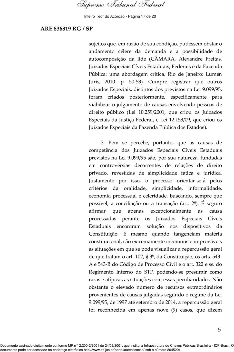 Cumpre registrar que outros Juizados Especiais, distintos dos previstos na Lei 9.