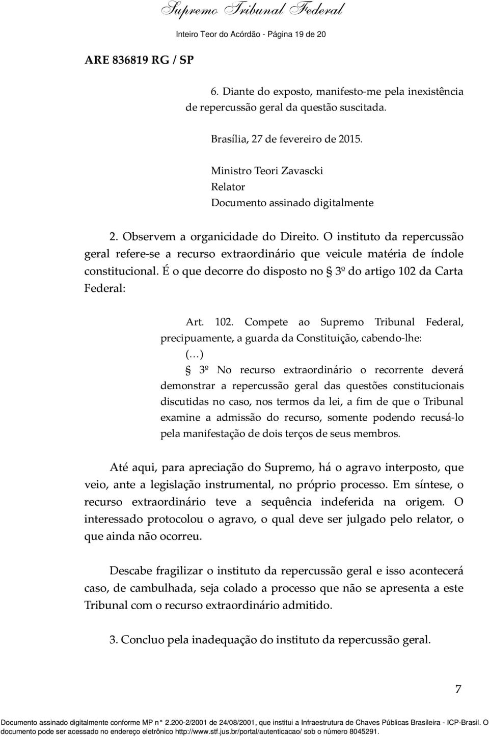 O instituto da repercussão geral refere-se a recurso extraordinário que veicule matéria de índole constitucional. É o que decorre do disposto no 3º do artigo 102 