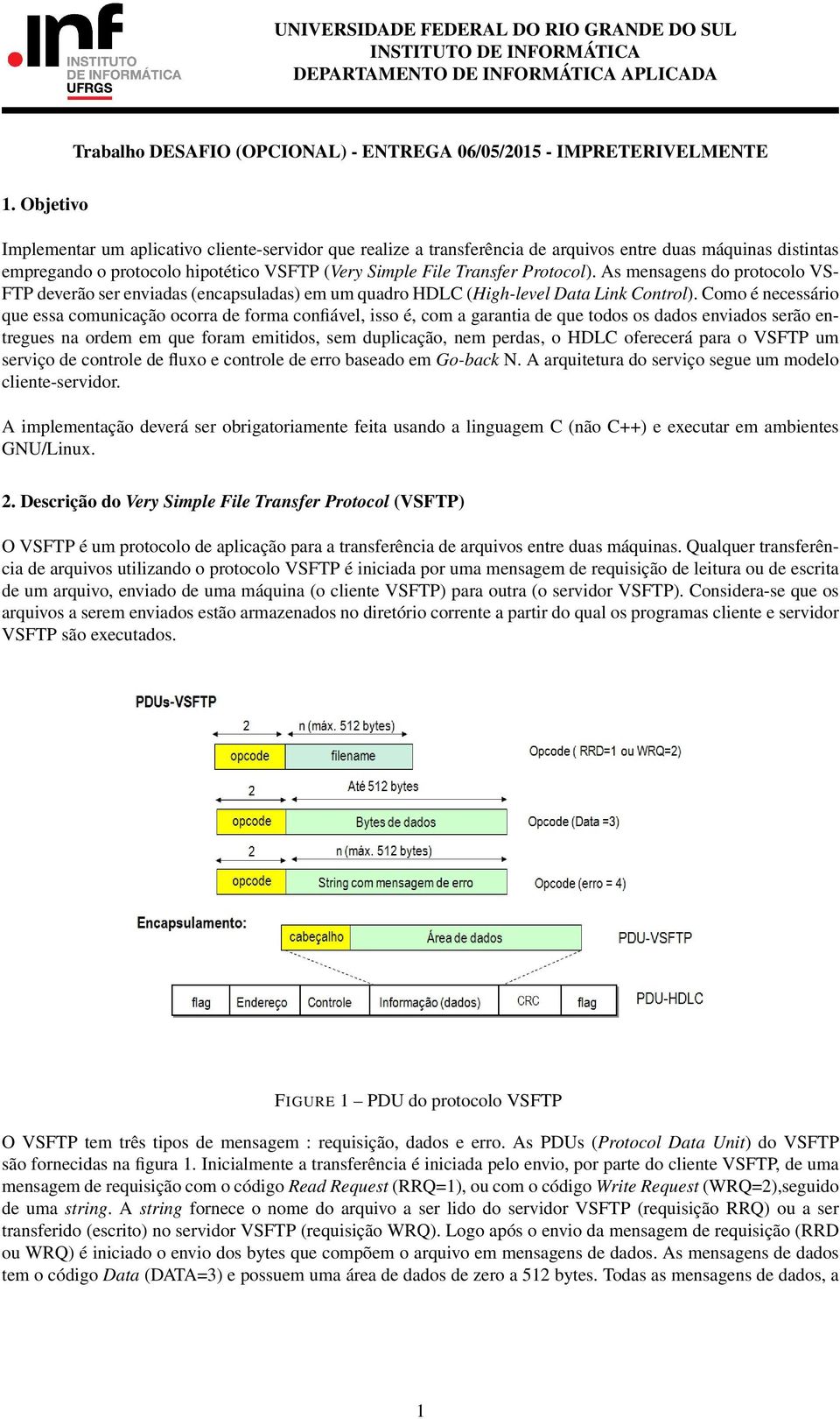 As mensagens do protocolo VS- FTP deverão ser enviadas (encapsuladas) em um quadro HDLC (High-level Data Link Control).