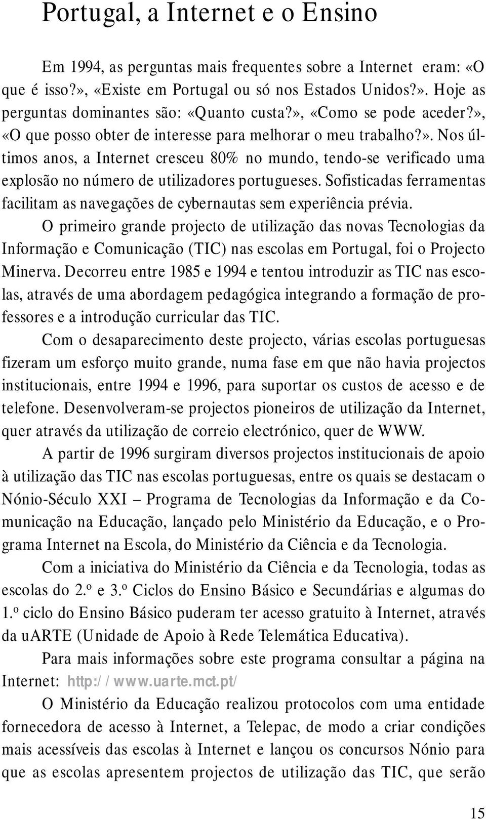 Sofisticadas ferramentas facilitam as navegações de cybernautas sem experiência prévia.