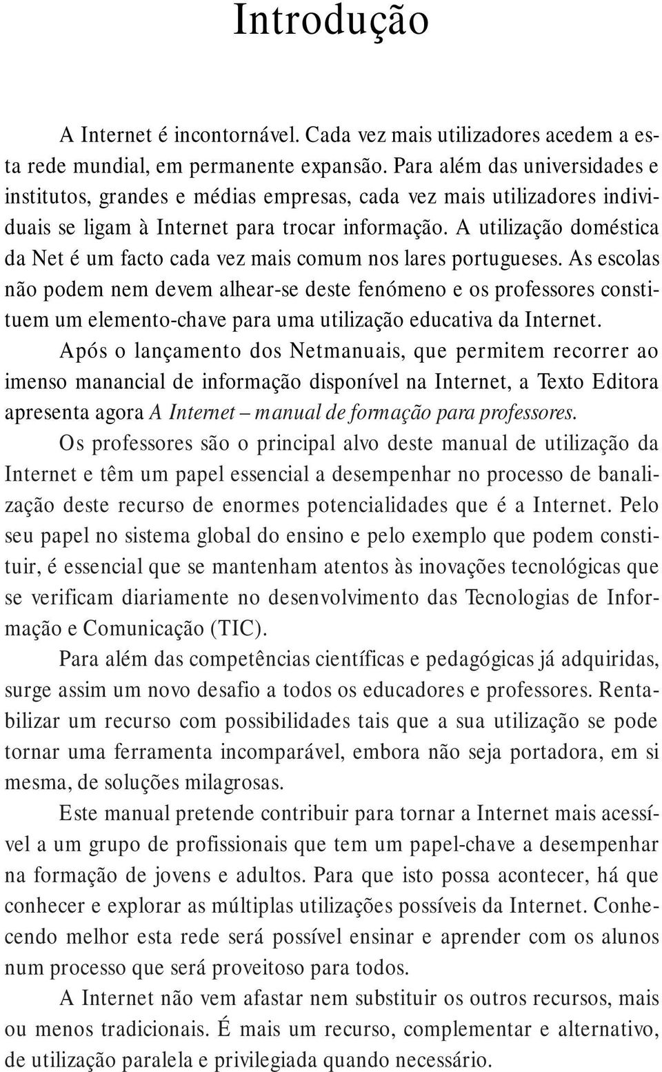 A utilização doméstica da Net é um facto cada vez mais comum nos lares portugueses.